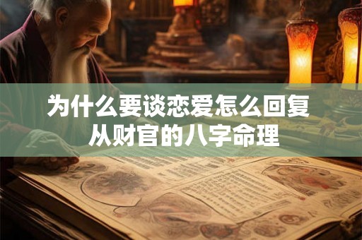 为什么要谈恋爱怎么回复  从财官的八字命理