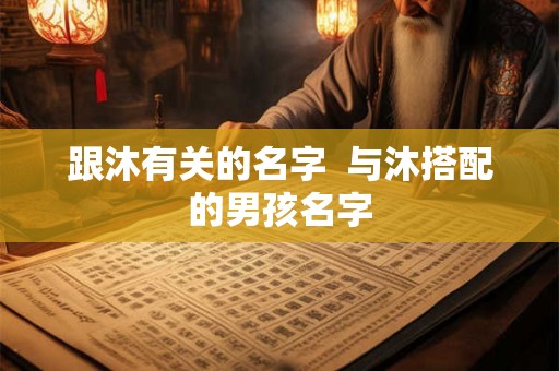 跟沐有关的名字  与沐搭配的男孩名字