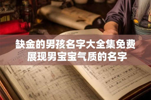 缺金的男孩名字大全集免费 展现男宝宝气质的名字 缺金的男孩名字大全集免费 展现男宝宝气质的名字
