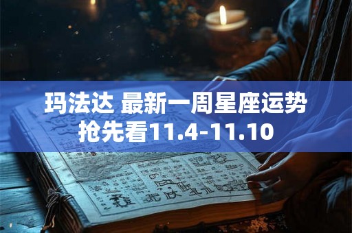 玛法达 最新一周星座运势抢先看11.4-11.10