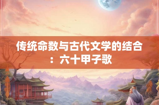 传统命数与古代文学的结合：六十甲子歌