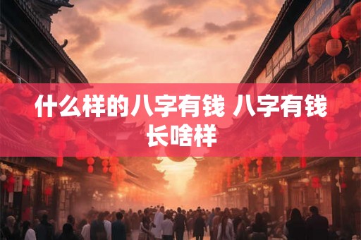什么样的八字有钱 八字有钱长啥样