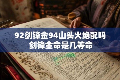 92剑锋金94山头火绝配吗 剑锋金命是几等命