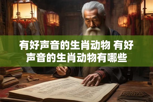有好声音的生肖动物 有好声音的生肖动物有哪些