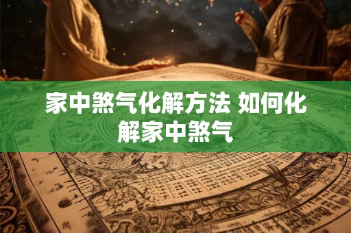家中煞气化解方法 如何化解家中煞气