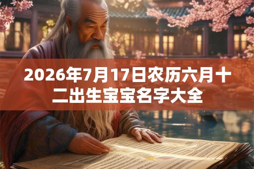 2026年7月17日农历六月十二出生宝宝名字大全