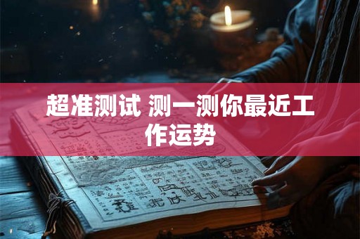 超准测试 测一测你最近工作运势