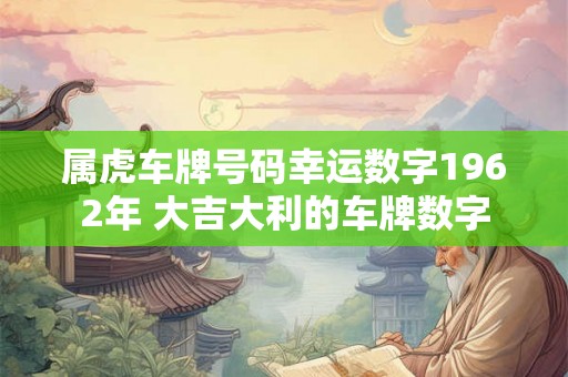 属虎车牌号码幸运数字1962年 大吉大利的车牌数字