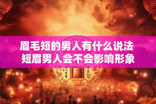 眉毛短的男人有什么说法 短眉男人会不会影响形象