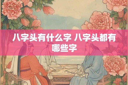 八字头有什么字 八字头都有哪些字