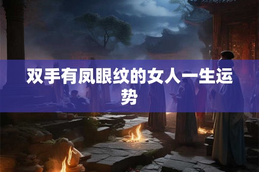 双手有凤眼纹的女人一生运势