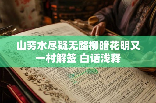 山穷水尽疑无路柳暗花明又一村解签 白话浅释