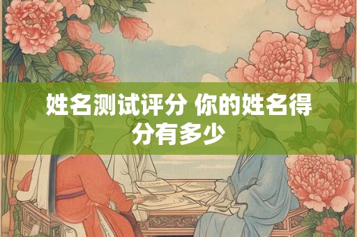 姓名测试评分 你的姓名得分有多少