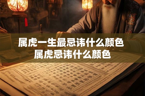属虎一生最忌讳什么颜色 属虎忌讳什么颜色
