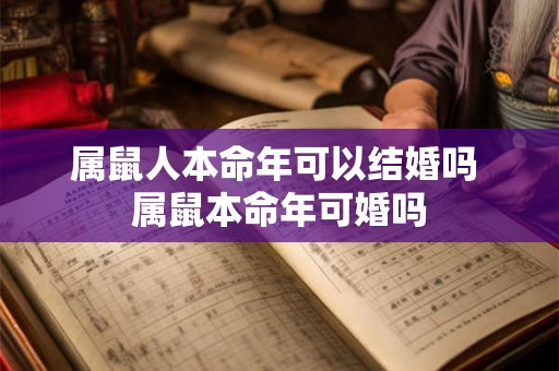 属鼠人本命年可以结婚吗 属鼠本命年可婚吗