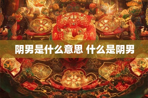 阴男是什么意思 什么是阴男
