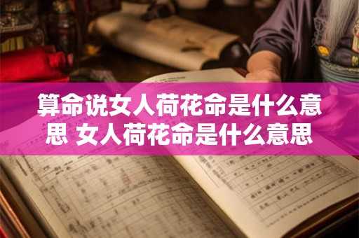 算命说女人荷花命是什么意思 女人荷花命是什么意思