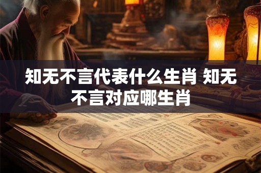 知无不言代表什么生肖 知无不言对应哪生肖