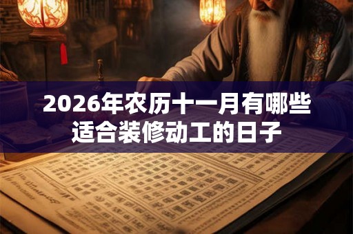 2026年农历十一月有哪些适合装修动工的日子