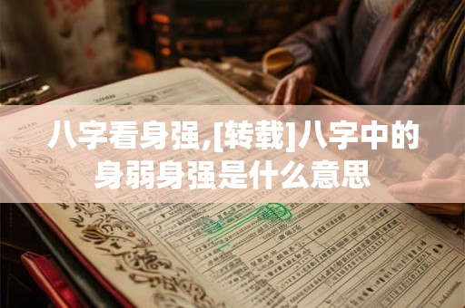 八字看身强,[转载]八字中的身弱身强是什么意思