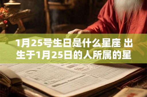 1月25号生日是什么星座 出生于1月25日的人所属的星座是什么