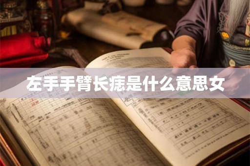 左手手臂长痣是什么意思女 左手手臂长痣是什么意思女