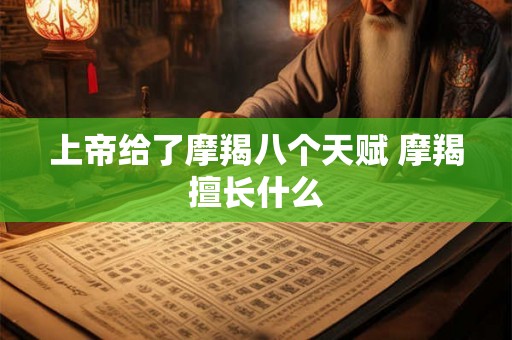 上帝给了摩羯八个天赋 摩羯擅长什么