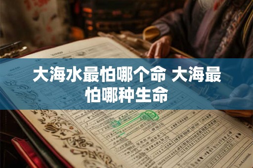 大海水最怕哪个命 大海最怕哪种生命