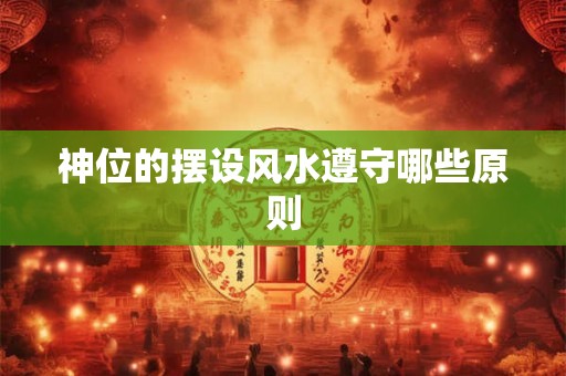 神位的摆设风水遵守哪些原则