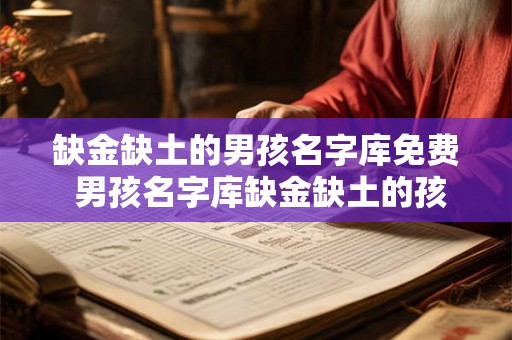 缺金缺土的男孩名字库免费 男孩名字库缺金缺土的孩子该取什么名字