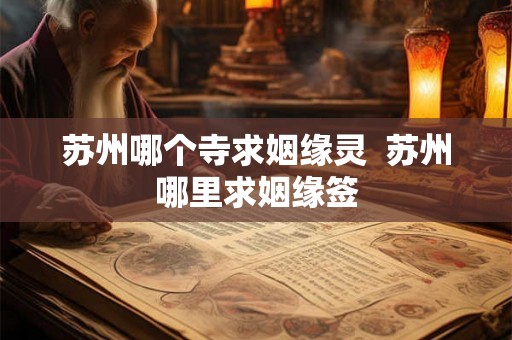 苏州哪个寺求姻缘灵  苏州哪里求姻缘签