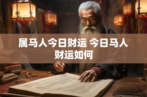 属马人今日财运 今日马人财运如何