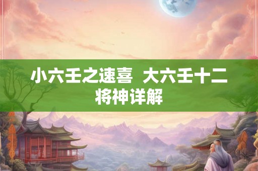 小六壬之速喜  大六壬十二将神详解