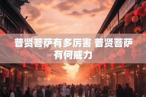 普贤菩萨有多厉害 普贤菩萨有何威力