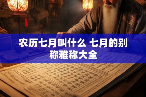 农历七月叫什么 七月的别称雅称大全