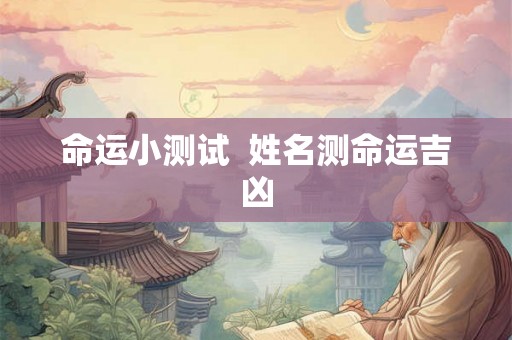 命运小测试  姓名测命运吉凶