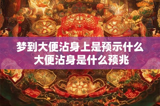 梦到大便沾身上是预示什么 大便沾身是什么预兆