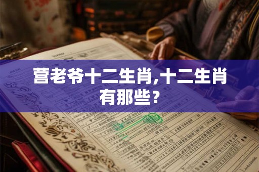 营老爷十二生肖,十二生肖有那些？