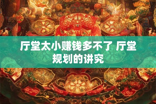 厅堂太小赚钱多不了 厅堂规划的讲究