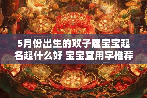 5月份出生的双子座宝宝起名起什么好 宝宝宜用字推荐
