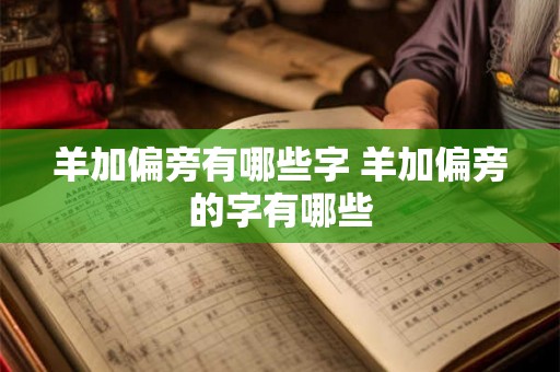 羊加偏旁有哪些字 羊加偏旁的字有哪些