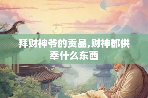 拜财神爷的贡品,财神都供奉什么东西