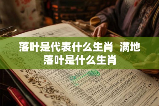 落叶是代表什么生肖  满地落叶是什么生肖