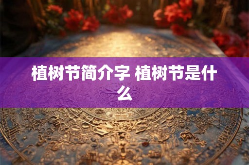 植树节简介字 植树节是什么