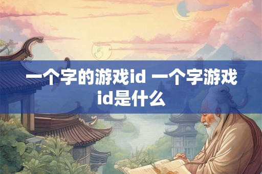 一个字的游戏id 一个字游戏id是什么
