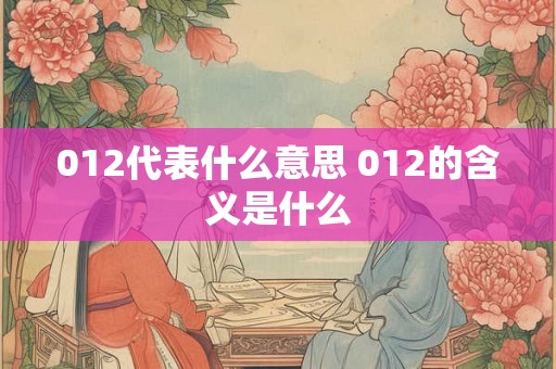 012代表什么意思 012的含义是什么