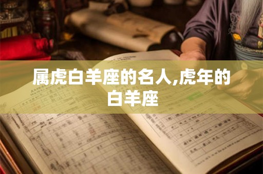 属虎白羊座的名人,虎年的白羊座