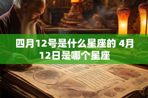 四月12号是什么星座的 4月12日是哪个星座