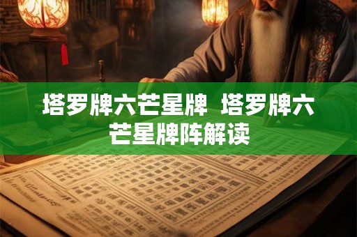 塔罗牌六芒星牌  塔罗牌六芒星牌阵解读