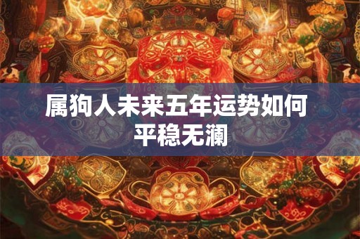 属狗人未来五年运势如何 平稳无澜